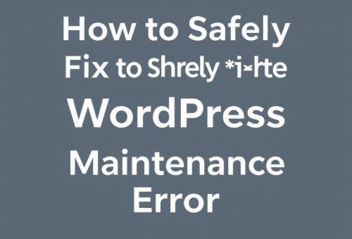 How to Safely Fix the WordPress Maintenance Error